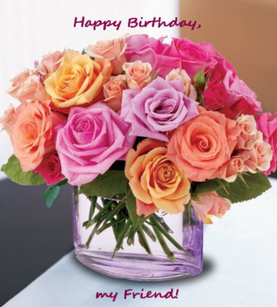 Happy Birthday my Friend! Flowers :: Happy Birthday :: MyNiceProfile.com