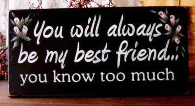 You will always be my best friend... you know too much :: Friends