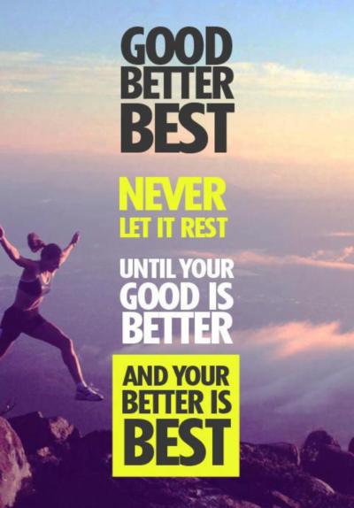 Good better best never let it rest until your good is bet... :: Quotes