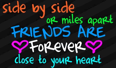 Side by side or miles apart Friends are Forever close to 