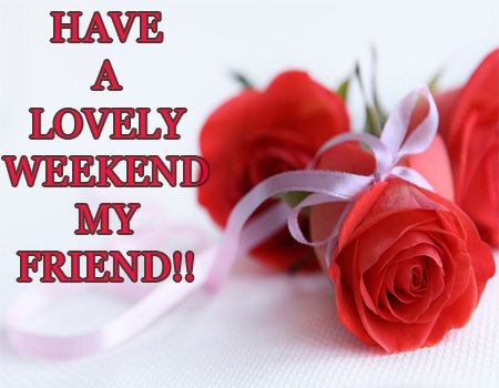 Have A Lovely Weekend My Friend! :: Days - Weekend :: MyNiceProfile.com