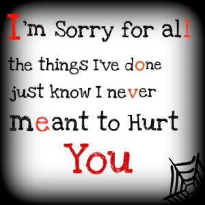 I'm sorry for all, the things I've done just know I never... :: Picture
