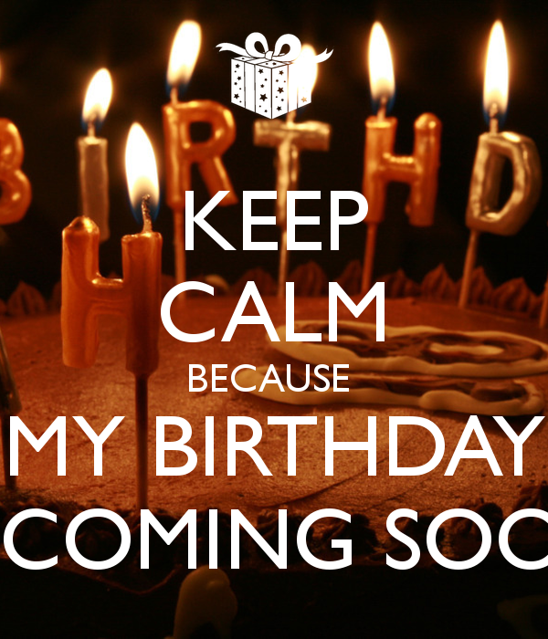 Keep Calm Because My Birthday Coming Soon :: Happy Birthday