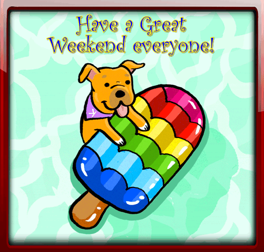 Have a Great Weekend everyone! :: Days - Weekend :: 