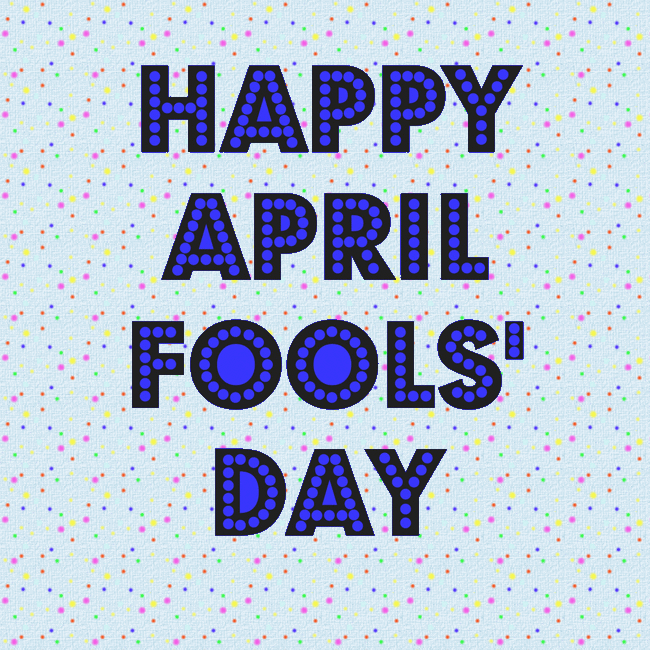 Happy April Fools' Day April Fools'