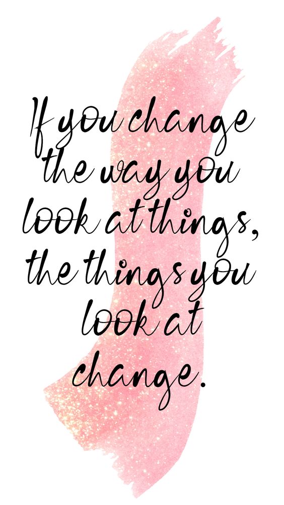 if-you-change-the-way-you-look-at-things-the-things-you-quotes