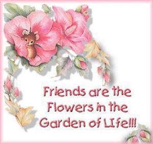 Friends Are The Flowers In The Garden Of Life :: Friends